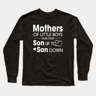 Mothers Of Litter Boys Work From Son Up To Son Down Son Long Sleeve T-Shirt